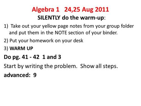 Algebra 1 24,25 Aug 2011 SILENTLY do the warm-up: 1) Take out your yellow page notes from your group folder and put them in the NOTE section of your binder.