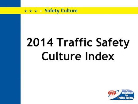 2014 Traffic Safety Culture Index. The Situation Seventh consecutive year of the Traffic Safety Culture index AAA Foundation for Traffic Safety seeks.