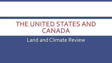 THE UNITED STATES AND CANADA Land and Climate Review.