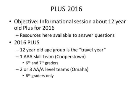 PLUS 2016 Objective: Informational session about 12 year old Plus for 2016 – Resources here available to answer questions 2016 PLUS – 12 year old age group.