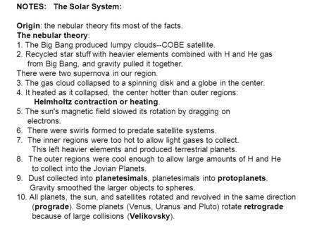 NOTES: The Solar System: Origin: the nebular theory fits most of the facts. The nebular theory: 1. The Big Bang produced lumpy clouds--COBE satellite.