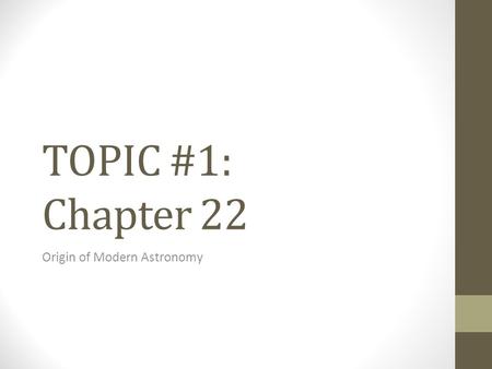 TOPIC #1: Chapter 22 Origin of Modern Astronomy. Section 1: Early Astronomy Astronomy is the science that studies the universe. The “Golden Age” of early.