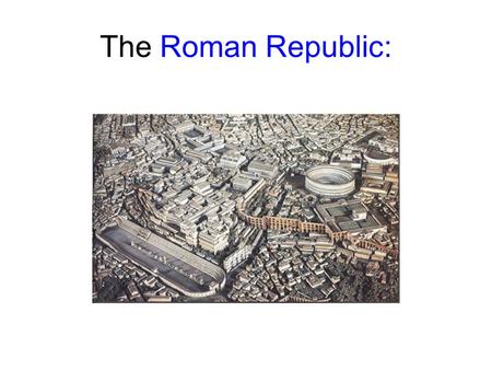 The Roman Republic:. History of Rome The Kingdom of Rome The Republic The Roman Empire Fall of Roman Empire.