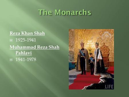 Reza Khan Shah  1925-1941 Muhammad Reza Shah Pahlavi  1941-1978.