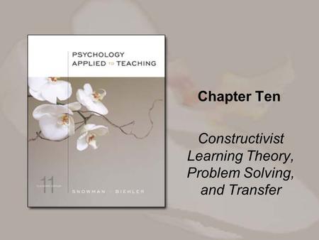 Chapter Ten Constructivist Learning Theory, Problem Solving, and Transfer.