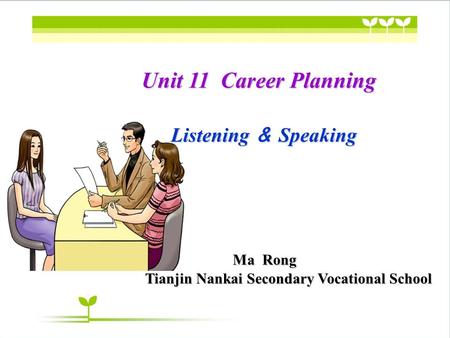 Unit 11 Career Planning Listening ＆ Speaking Unit 11 Career Planning Listening ＆ Speaking Ma Rong Ma Rong Tianjin Nankai Secondary Vocational School Tianjin.