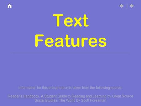 Text Features Information for this presentation is taken from the following source: Reader’s Handbook, A Student Guide to Reading and Learning by Great.