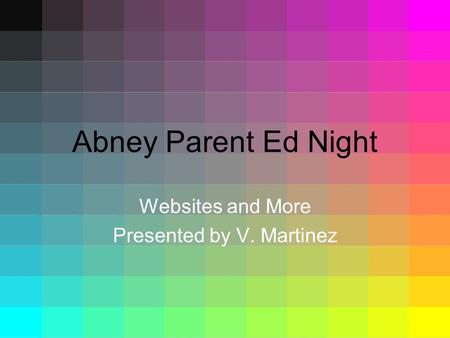 Abney Parent Ed Night Websites and More Presented by V. Martinez.