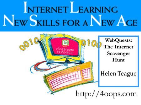 WebQuests: The Internet Scavenger Hunt Helen Teague