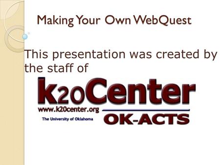 Making Your Own WebQuest This presentation was created by the staff of.