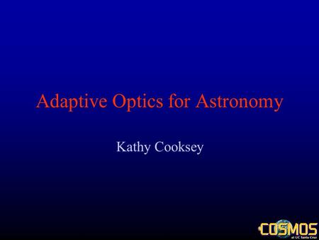 Adaptive Optics for Astronomy Kathy Cooksey. AO Basics Photons –Travel in straight lines Wavefront –Line perpendicular to all photons’ paths Atmospheric.