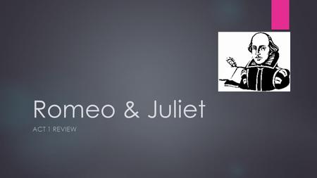 Romeo & Juliet ACT 1 REVIEW. Warm Up: *Take out your agenda  What is the hardest part about reading Shakespeare?  List one thing you did not understand.