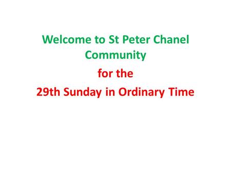 Welcome to St Peter Chanel Community for the 29th Sunday in Ordinary Time.