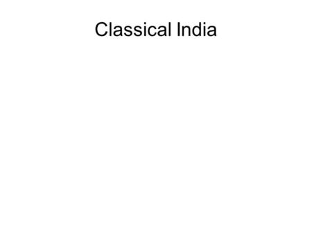 Classical India. Central Concepts INDIA Brahman: the universal spiritual reality behind all perceptions Atman: the human soul Karma: “actions have consequences”