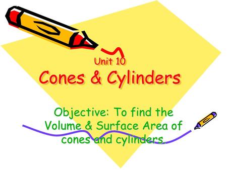 Objective: To find the Volume & Surface Area of cones and cylinders.