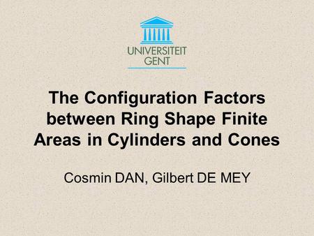 The Configuration Factors between Ring Shape Finite Areas in Cylinders and Cones Cosmin DAN, Gilbert DE MEY.