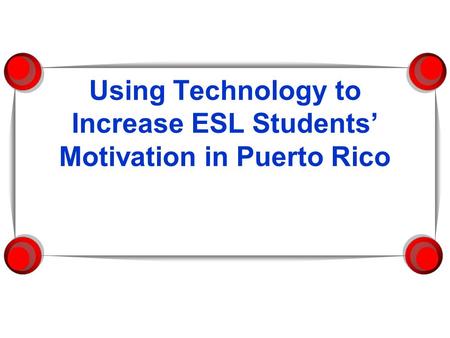 Using Technology to Increase ESL Students’ Motivation in Puerto Rico.