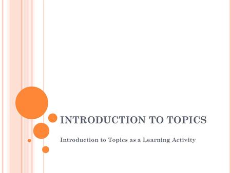 INTRODUCTION TO TOPICS Introduction to Topics as a Learning Activity.