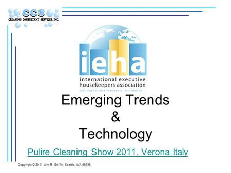 Copyright © 2011 Wm R. Griffin, Seattle, WA 98198 Emerging Trends & Technology Pulire Cleaning Show 2011, Verona Italy.