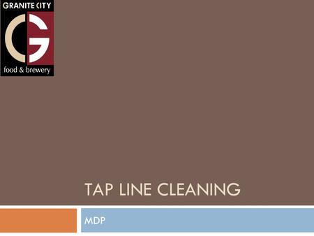 TAP LINE CLEANING MDP. Safety and Safety Gear  Do not use hot water to clean your beer lines. This will cause the lines to misshape and break, and could.