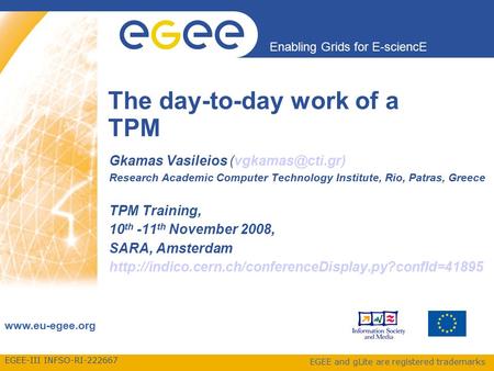 EGEE-III INFSO-RI-222667 Enabling Grids for E-sciencE www.eu-egee.org EGEE and gLite are registered trademarks The day-to-day work of a TPM Gkamas Vasileios.