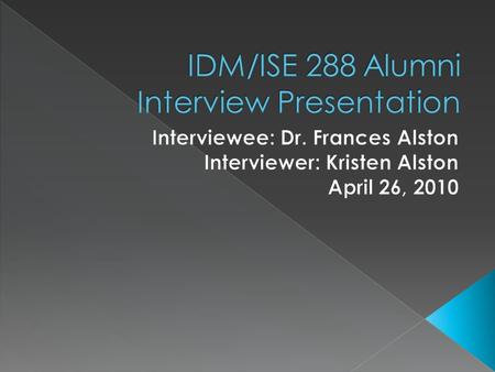  Education  Current Career  Work Environment  College Experience  Career Choice/Path  Advice 12/5/2015 Interviewer: K. Alston Interviewee: Dr. F.