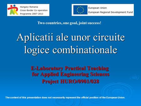 Aplicatii ale unor circuite logice combinationale E-Laboratory Practical Teaching for Applied Engineering Sciences Project HURO/0901/028 Two countries,