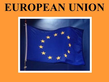 EUROPEAN UNION. ECSC EEC EC EU 1951 1958 1967 1992 Set up a common market for the coal and steel industry Integrated the members’ economic resources over.