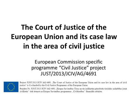 The Court of Justice of the European Union and its case law in the area of civil justice European Commission specific programme “Civil Justice” project.