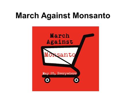 March Against Monsanto. Genes & DNA – life’s code.