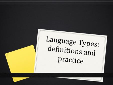 Language Types: definitions and practice. Academic language: 0 Language that abides by the grammar of Standard American Academic English. Often thought.