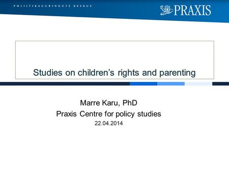 Marre Karu, PhD Praxis Centre for policy studies 22.04.2014.