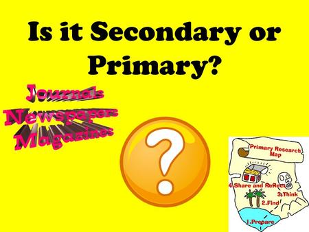 Is it Secondary or Primary?. Creating new information.