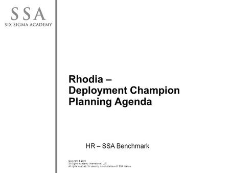 Copyright © 2006 Six Sigma Academy International, LLC All rights reserved; for use only in compliance with SSA license. Rhodia – Deployment Champion Planning.