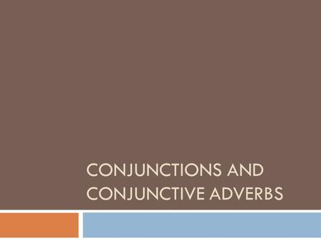 CONJUNCTIONS AND CONJUNCTIVE ADVERBS