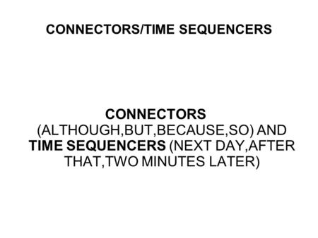 Conjunctions & Linking Adverbs English Connectors CONNECTORS/TIME SEQUENCERS CONNECTORS (ALTHOUGH,BUT,BECAUSE,SO) AND TIME SEQUENCERS (NEXT DAY,AFTER THAT,TWO.