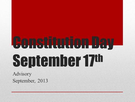 Constitution Day September 17 th Advisory September, 2013.