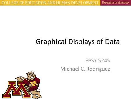 Graphical Displays of Data EPSY 5245 Michael C. Rodriguez.