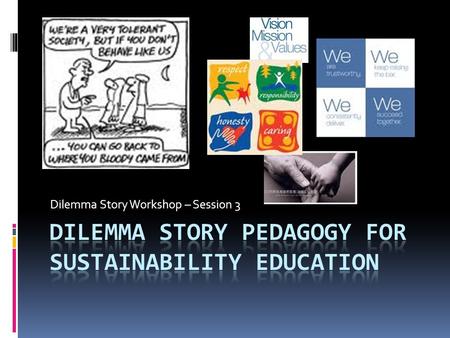 Dilemma Story Workshop – Session 3. Two problems for aspiring ‘ethics’ teachers Competency  Insecurity about their knowledge, attitudes, skills and experience.