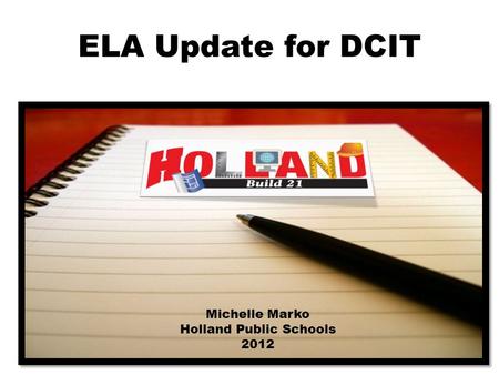 ELA Update for DCIT Michelle Marko Holland Public Schools 2012.