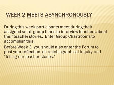 During this week participants meet during their assigned small group times to interview teachers about their teacher stories. Enter Group Chartrooms to.