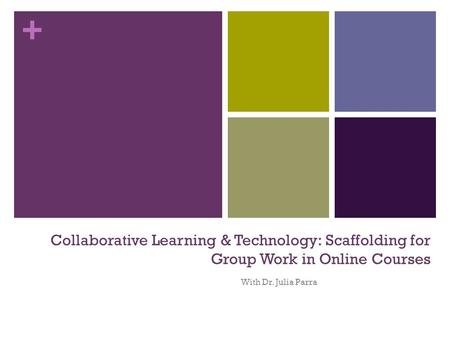 + Collaborative Learning & Technology: Scaffolding for Group Work in Online Courses With Dr. Julia Parra.