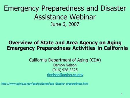 1 Emergency Preparedness and Disaster Assistance Webinar June 6, 2007 Overview of State and Area Agency on Aging Emergency Preparedness Activities in California.