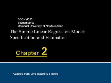 The Simple Linear Regression Model: Specification and Estimation ECON 4550 Econometrics Memorial University of Newfoundland Adapted from Vera Tabakova’s.