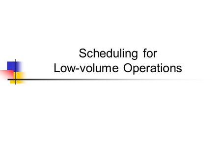 Scheduling for Low-volume Operations