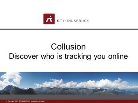 Www.sti-innsbruck.at © Copyright 2008 STI INNSBRUCK www.sti-innsbruck.at Collusion Discover who is tracking you online.