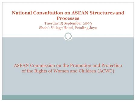 National Consultation on ASEAN Structures and Processes Tuesday 15 September 2009 Shah’s Village Hotel, Petaling Jaya ASEAN Commission on the Promotion.