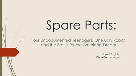 Spare Parts: Four Undocumented Teenagers, One Ugly Robot, and the Battle for the American Dream Noemi English Diesel Technology.