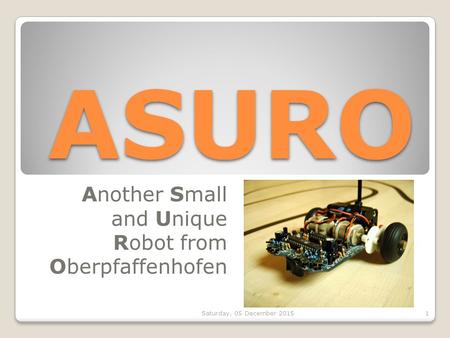 ASURO Another Small and Unique Robot from Oberpfaffenhofen Saturday, 05 December 20151.