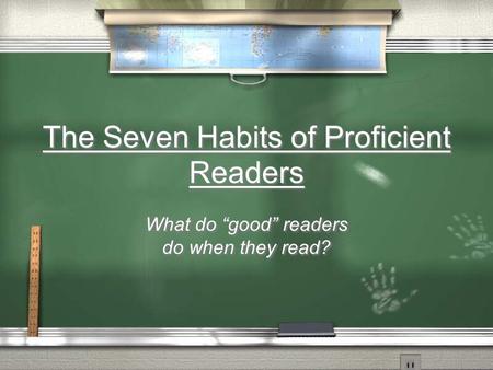 The Seven Habits of Proficient Readers What do “good” readers do when they read?